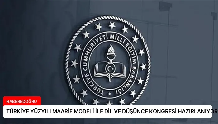 TÜRKİYE YÜZYILI MAARİF MODELİ İLE DİL VE DÜŞÜNCE KONGRESİ HAZIRLANIYOR