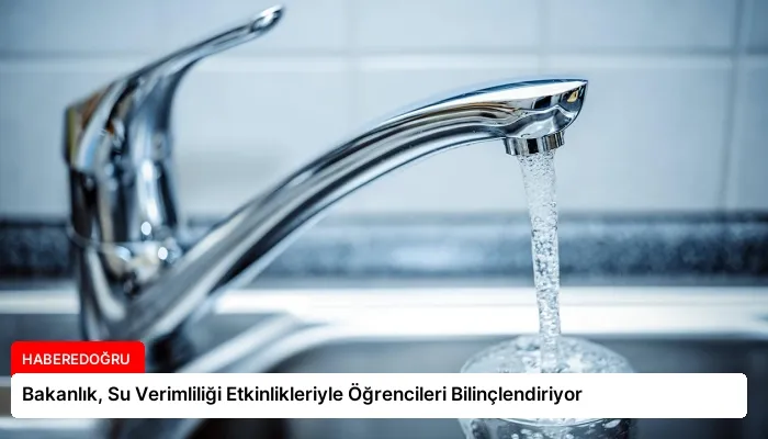 Bakanlık, Su Verimliliği Etkinlikleriyle Öğrencileri Bilinçlendiriyor