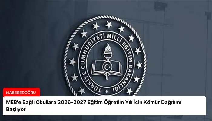MEB’e Bağlı Okullara 2026-2027 Eğitim Öğretim Yılı İçin Kömür Dağıtımı Başlıyor