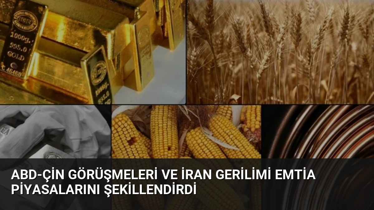 ABD-Çin Görüşmeleri ve İran Gerilimi Emtia Piyasalarını Şekillendirdi