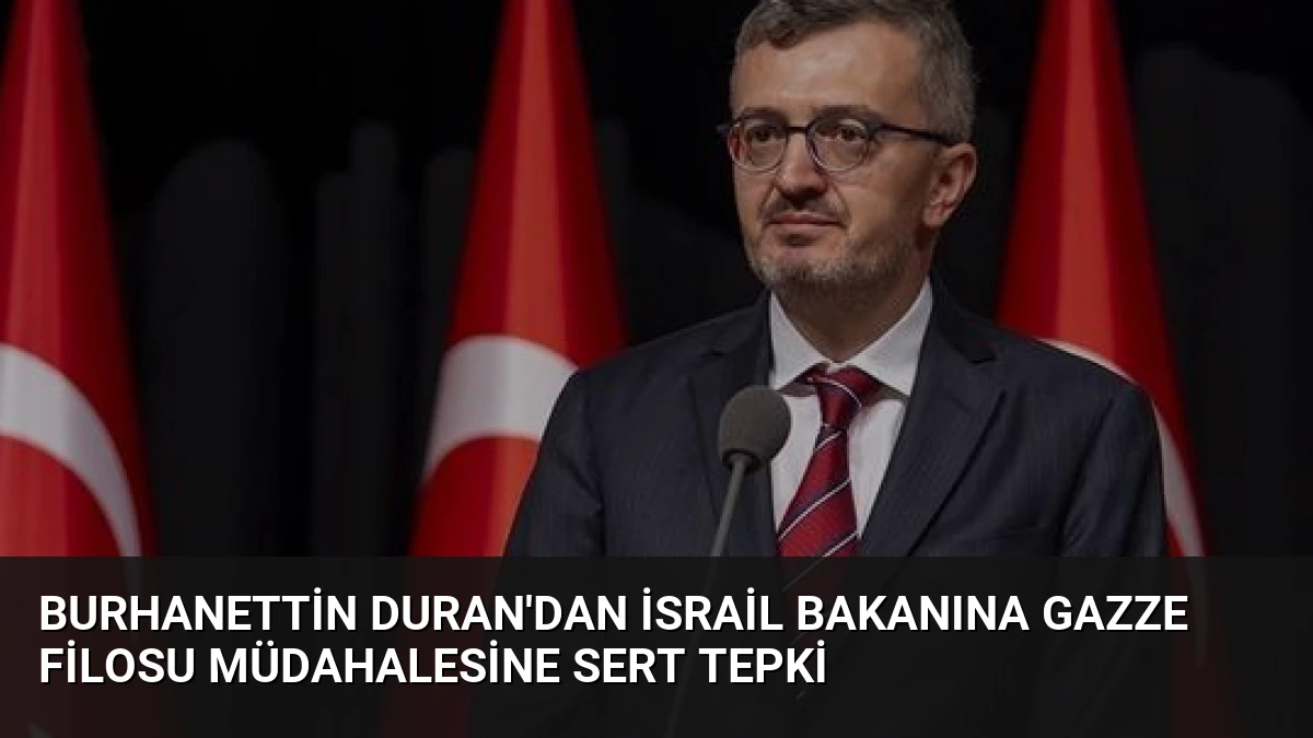 Burhanettin Duran’dan İsrail Bakanına Gazze Filosu Müdahalesine Sert Tepki