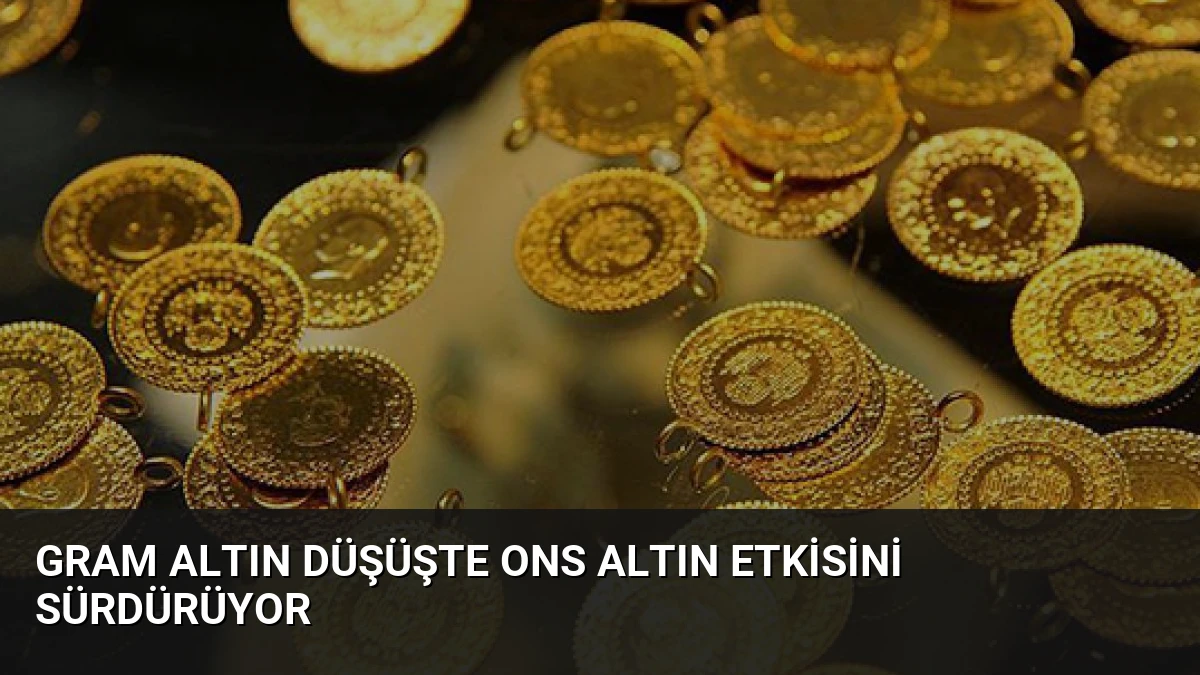 Gram Altın Düşüşte Ons Altın Etkisini Sürdürüyor
