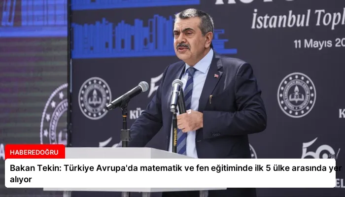 Bakan Tekin: Türkiye Avrupa’da matematik ve fen eğitiminde ilk 5 ülke arasında yer alıyor