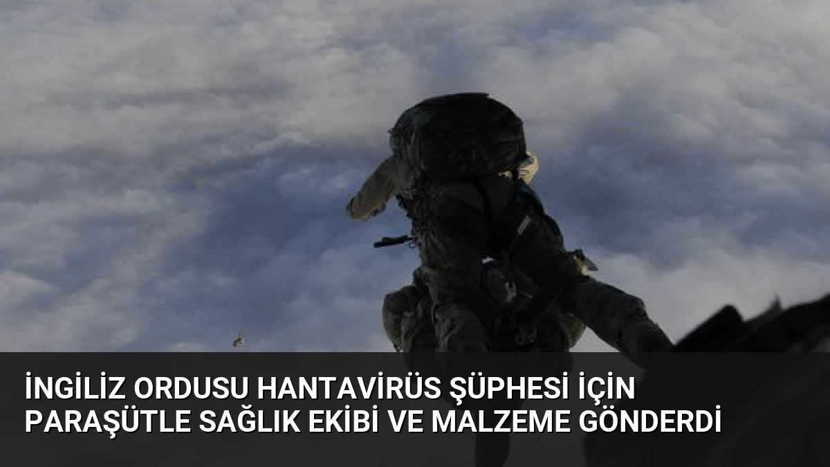 İngiliz Ordusu Hantavirüs Şüphesi İçin Paraşütle Sağlık Ekibi ve Malzeme Gönderdi