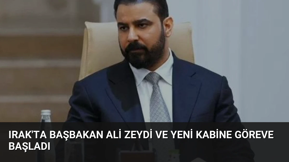 Irak’ta Başbakan Ali Zeydi ve Yeni Kabine Göreve Başladı