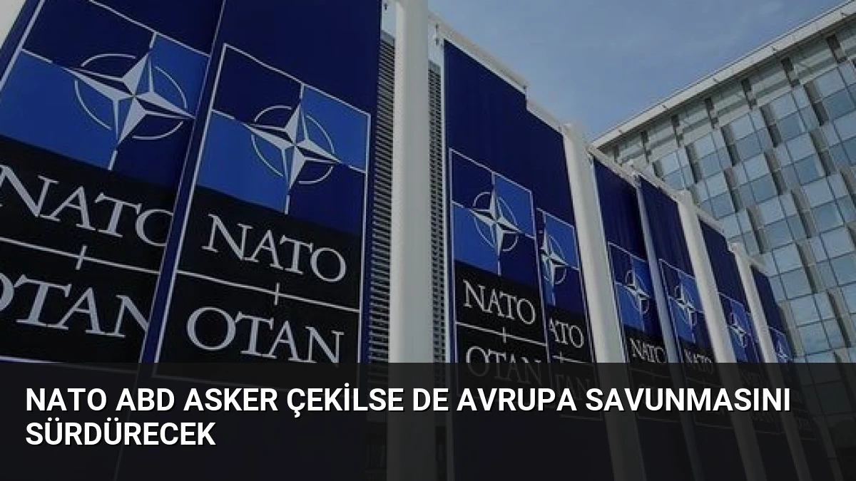 NATO ABD Asker Çekilse de Avrupa Savunmasını Sürdürecek