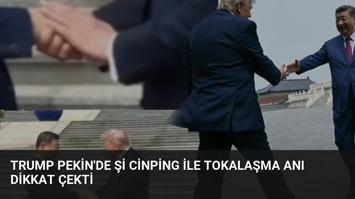 Trump Pekin’de Şi Cinping ile Tokalaşma Anı Dikkat Çekti