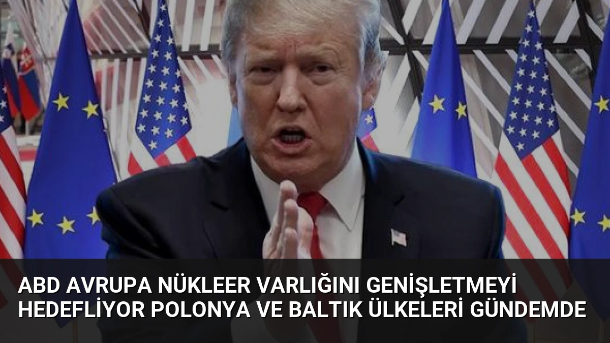 ABD Avrupa Nükleer Varlığını Genişletmeyi Hedefliyor Polonya ve Baltık Ülkeleri Gündemde