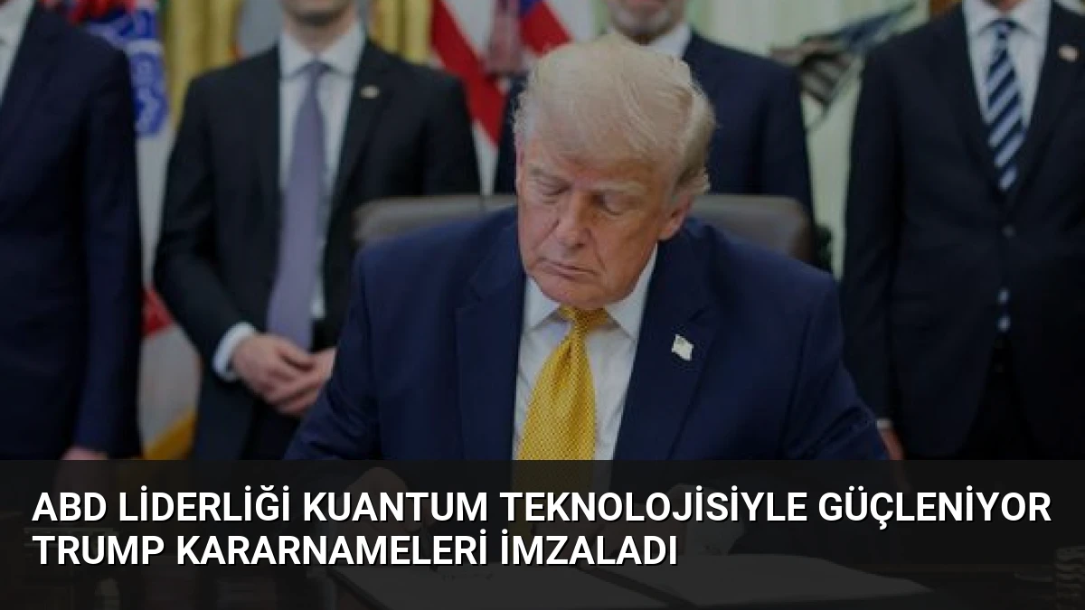 ABD Liderliği Kuantum Teknolojisiyle Güçleniyor Trump Kararnameleri İmzaladı