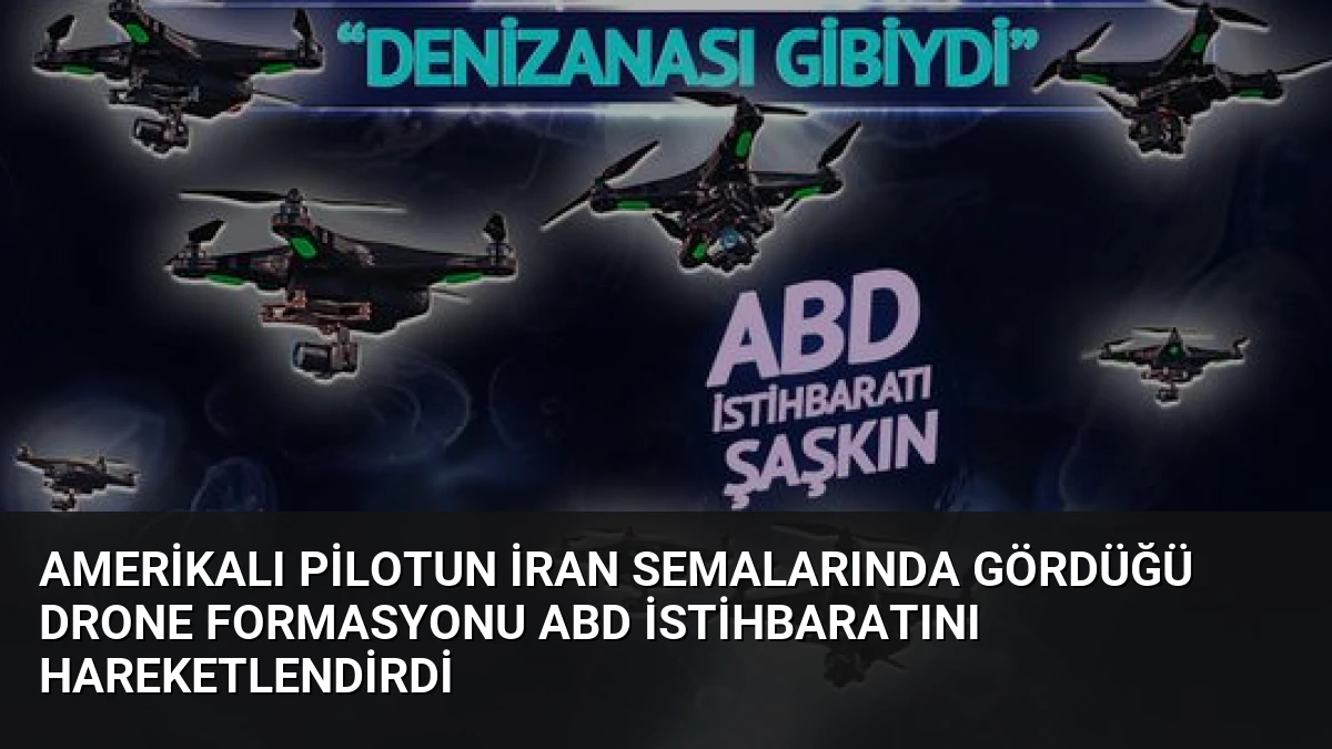 Amerikalı Pilotun İran Semalarında Gördüğü Drone Formasyonu ABD İstihbaratını Hareketlendirdi