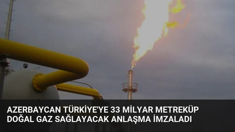 Azerbaycan Türkiye’ye 33 Milyar Metreküp Doğal Gaz Sağlayacak Anlaşma İmzaladı