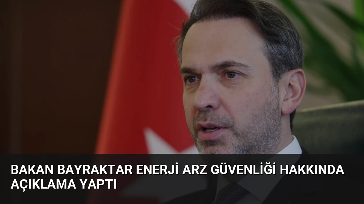Bakan Bayraktar Enerji Arz Güvenliği Hakkında Açıklama Yaptı