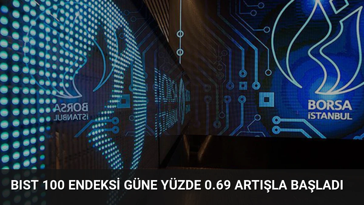 BIST 100 Endeksi Güne Yüzde 0.69 Artışla Başladı
