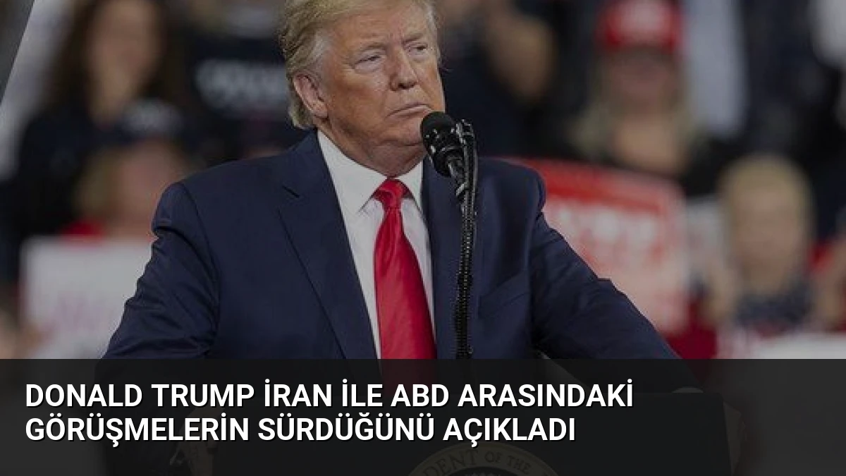 Donald Trump İran ile ABD arasındaki görüşmelerin sürdüğünü açıkladı