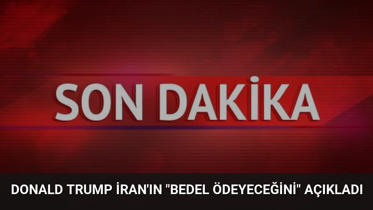 Donald Trump İran’ın “Bedel Ödeyeceğini” Açıkladı