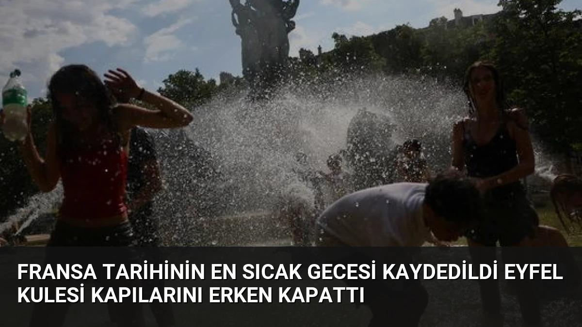 Fransa Tarihinin En Sıcak Gecesi Kaydedildi Eyfel Kulesi Kapılarını Erken Kapattı