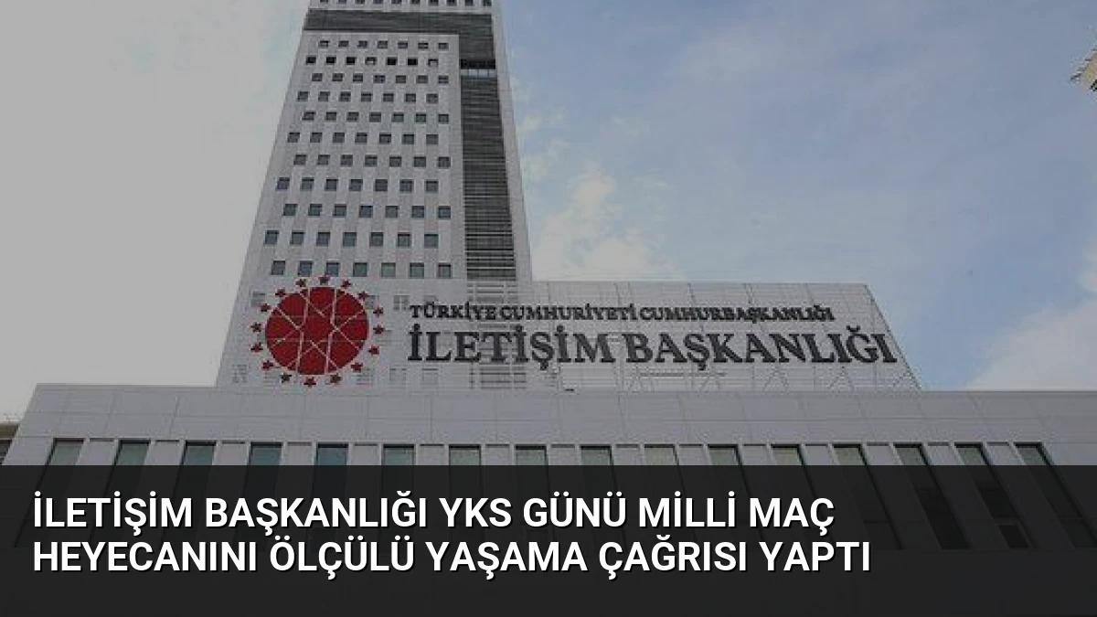 İletişim Başkanlığı YKS Günü Milli Maç Heyecanını Ölçülü Yaşama Çağrısı Yaptı