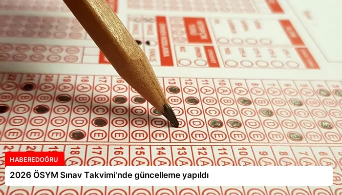 2026 ÖSYM Sınav Takvimi’nde güncelleme yapıldı