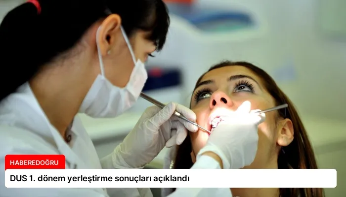 DUS 1. dönem yerleştirme sonuçları açıklandı