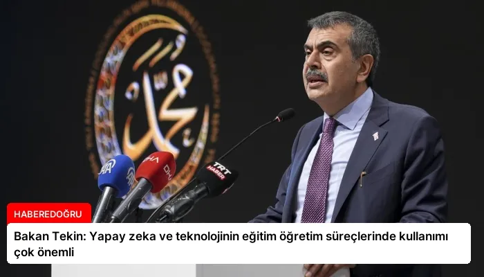 Bakan Tekin: Yapay zeka ve teknolojinin eğitim öğretim süreçlerinde kullanımı çok önemli