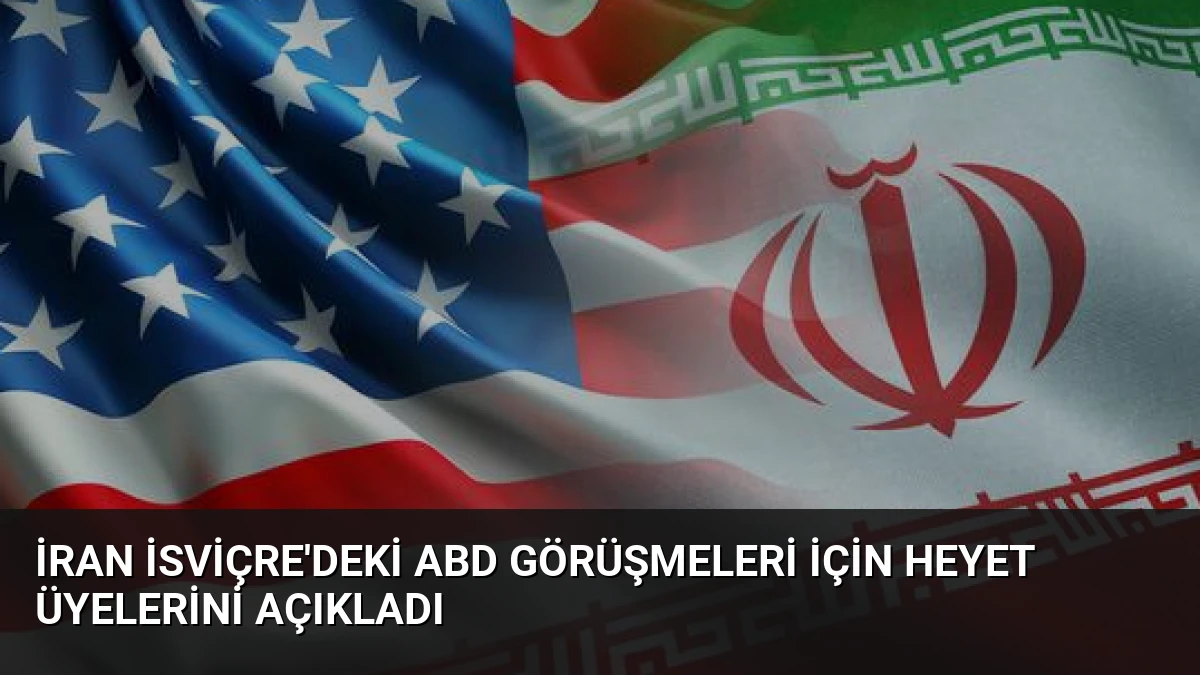 İran İsviçre’deki ABD Görüşmeleri İçin Heyet Üyelerini Açıkladı
