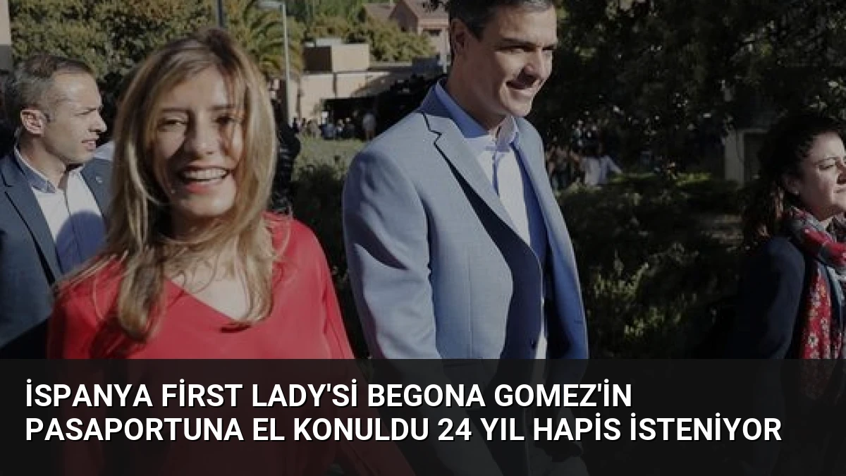 İspanya First Lady’si Begona Gomez’in Pasaportuna El Konuldu 24 Yıl Hapis İsteniyor