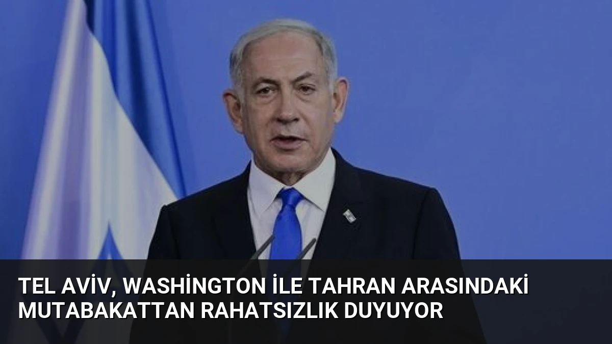 Tel Aviv, Washington ile Tahran Arasındaki Mutabakattan Rahatsızlık Duyuyor