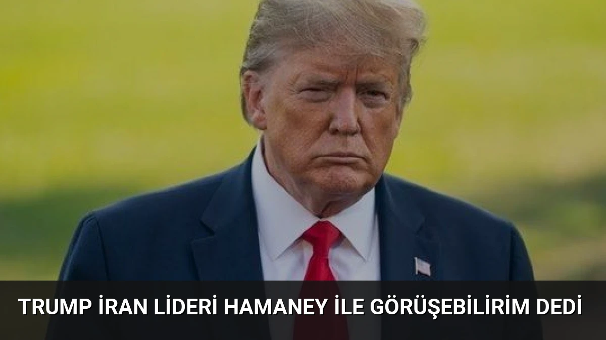 Trump İran Lideri Hamaney ile Görüşebilirim Dedi