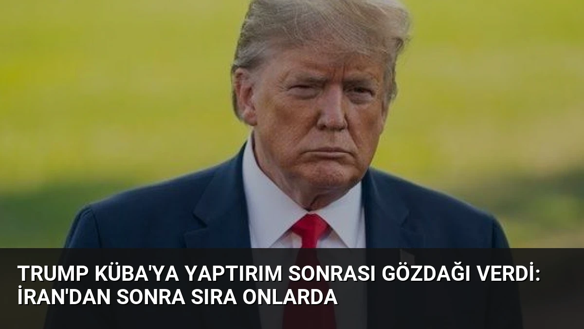 Trump Küba’ya Yaptırım Sonrası Gözdağı Verdi: İran’dan Sonra Sıra Onlarda