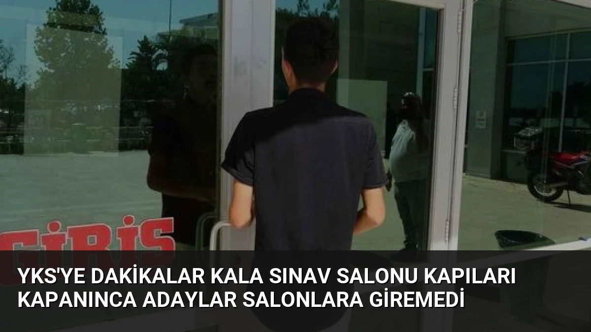 YKS’ye Dakikalar Kala Sınav Salonu Kapıları Kapanınca Adaylar Salonlara Giremedi