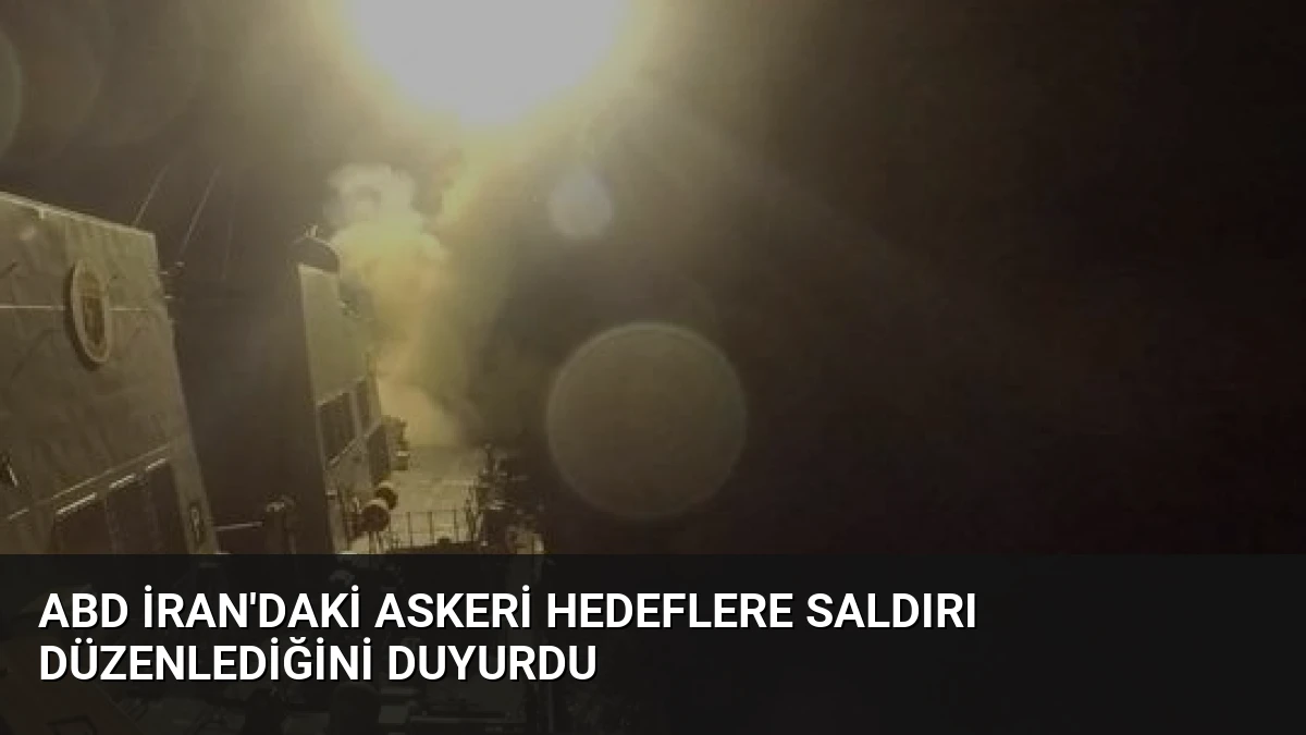ABD İran’daki askeri hedeflere saldırı düzenlediğini duyurdu