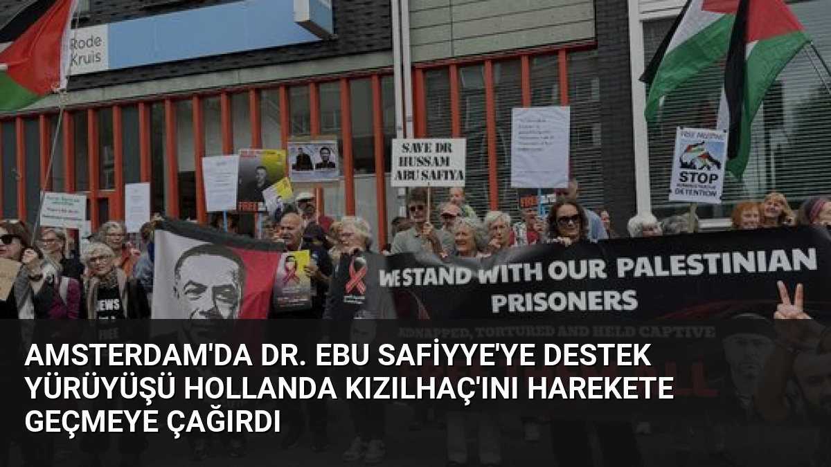 Amsterdam’da Dr. Ebu Safiyye’ye Destek Yürüyüşü Hollanda Kızılhaç’ını Harekete Geçmeye Çağırdı