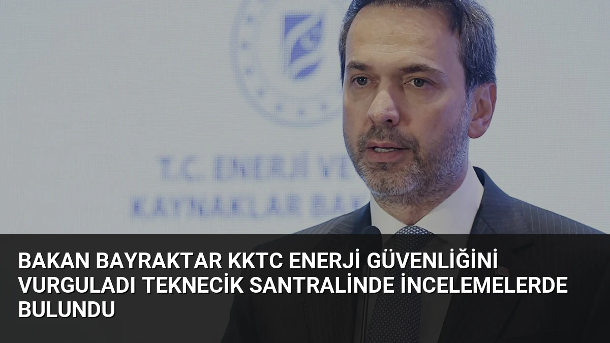 Bakan Bayraktar KKTC Enerji Güvenliğini Vurguladı Teknecik Santralinde İncelemelerde Bulundu