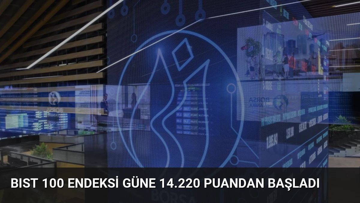 BIST 100 Endeksi Güne 14.220 Puandan Başladı