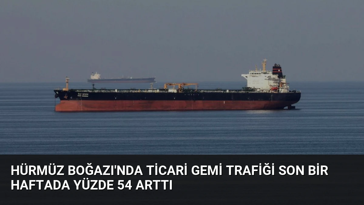 Hürmüz Boğazı’nda Ticari Gemi Trafiği Son Bir Haftada Yüzde 54 Arttı