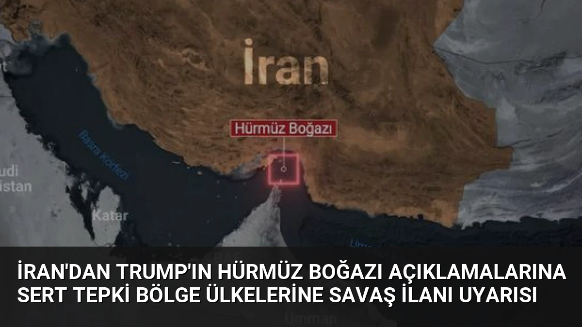 İran’dan Trump’ın Hürmüz Boğazı Açıklamalarına Sert Tepki Bölge Ülkelerine Savaş İlanı Uyarısı