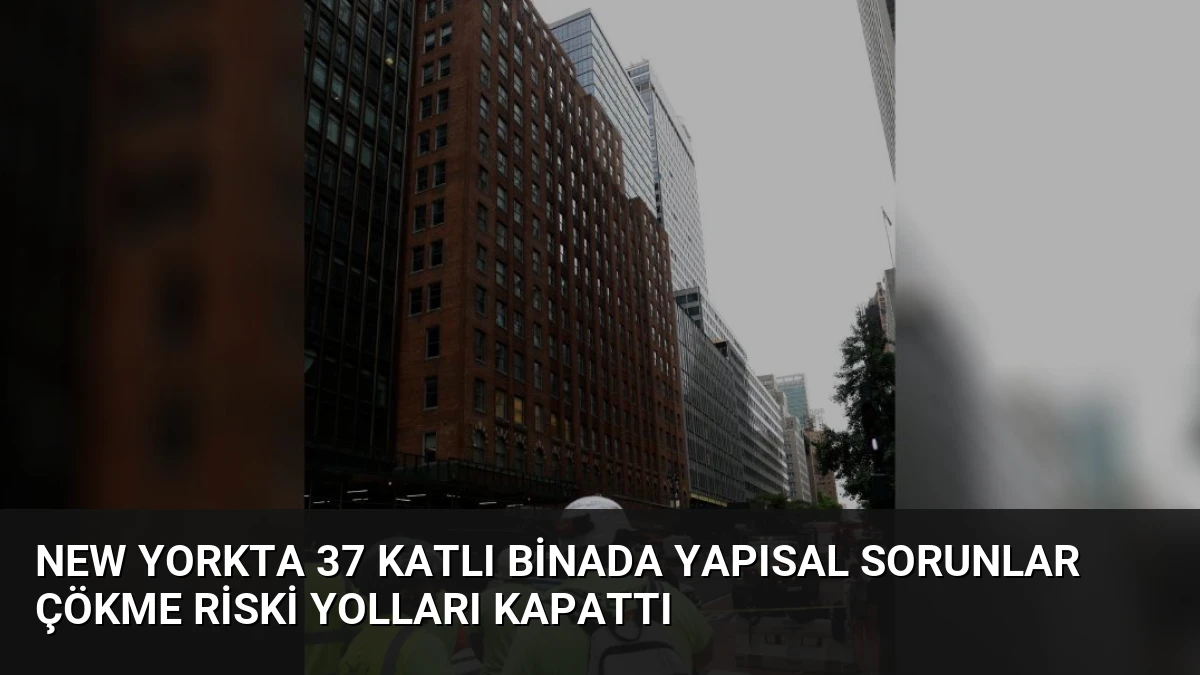 New Yorkta 37 Katlı Binada Yapısal Sorunlar Çökme Riski Yolları Kapattı