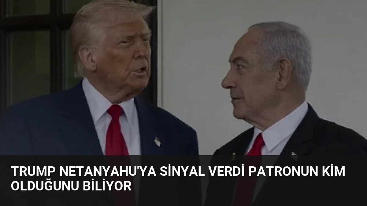 Trump Netanyahu’ya Sinyal Verdi Patronun Kim Olduğunu Biliyor
