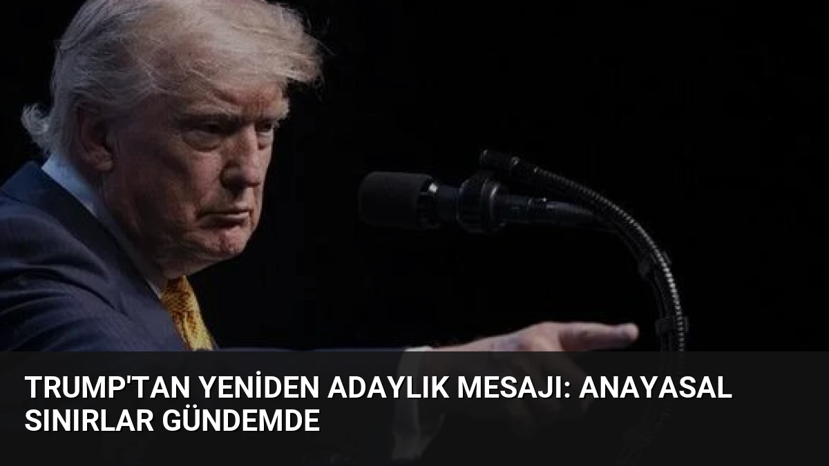 Trump’tan Yeniden Adaylık Mesajı: Anayasal Sınırlar Gündemde