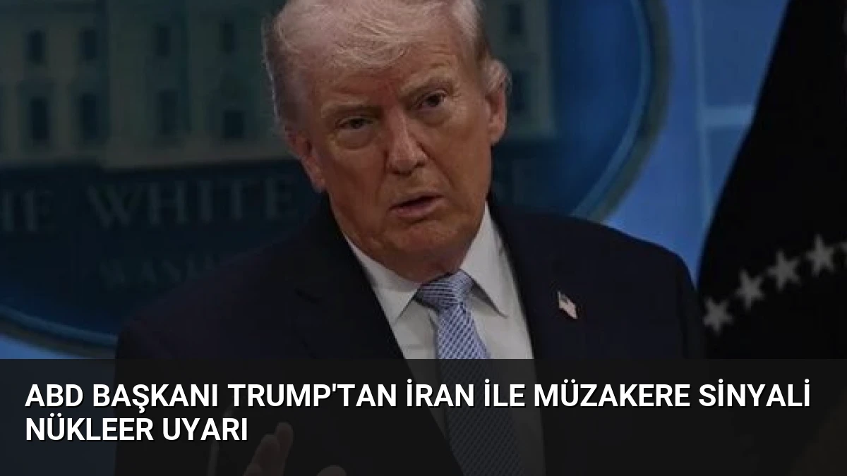 ABD Başkanı Trump’tan İran ile Müzakere Sinyali Nükleer Uyarı