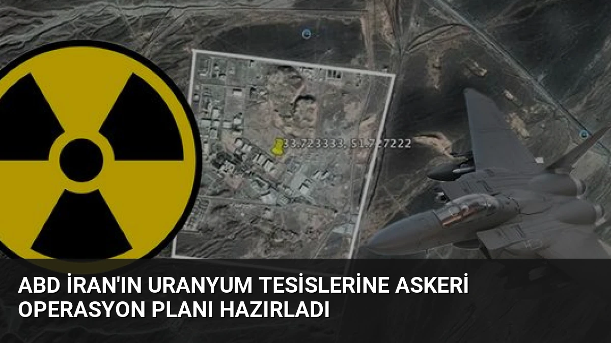 ABD İran’ın Uranyum Tesislerine Askeri Operasyon Planı Hazırladı