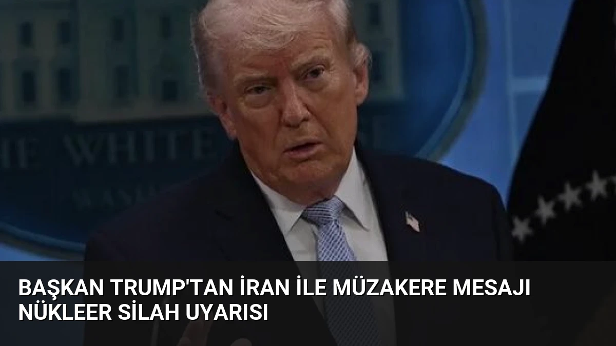 Başkan Trump’tan İran ile Müzakere Mesajı Nükleer Silah Uyarısı