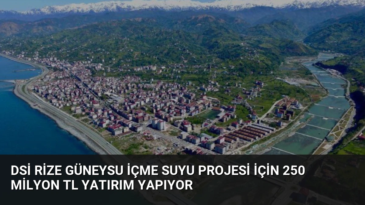 DSİ Rize Güneysu İçme Suyu Projesi İçin 250 Milyon TL Yatırım Yapıyor