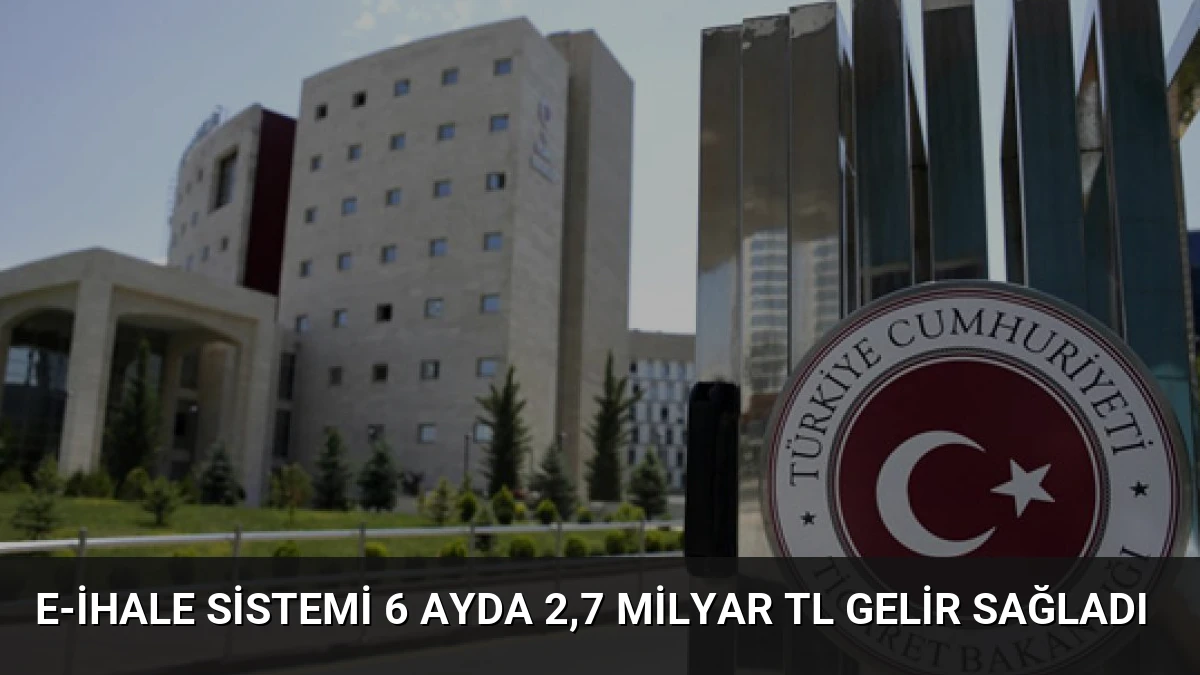 E-İhale Sistemi 6 Ayda 2,7 Milyar TL Gelir Sağladı