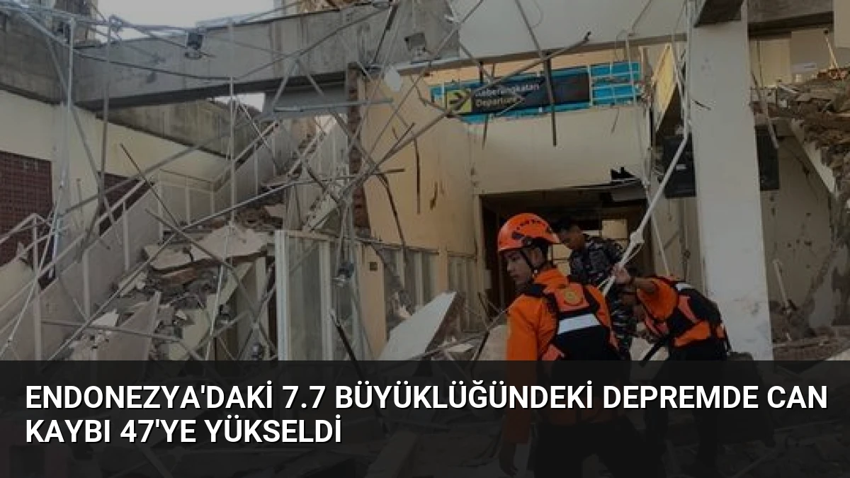 Endonezya’daki 7.7 Büyüklüğündeki Depremde Can Kaybı 47’ye Yükseldi