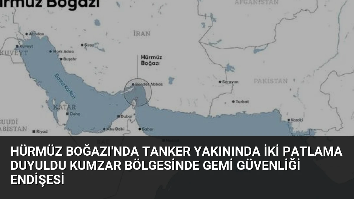 Hürmüz Boğazı’nda Tanker Yakınında İki Patlama Duyuldu Kumzar Bölgesinde Gemi Güvenliği Endişesi