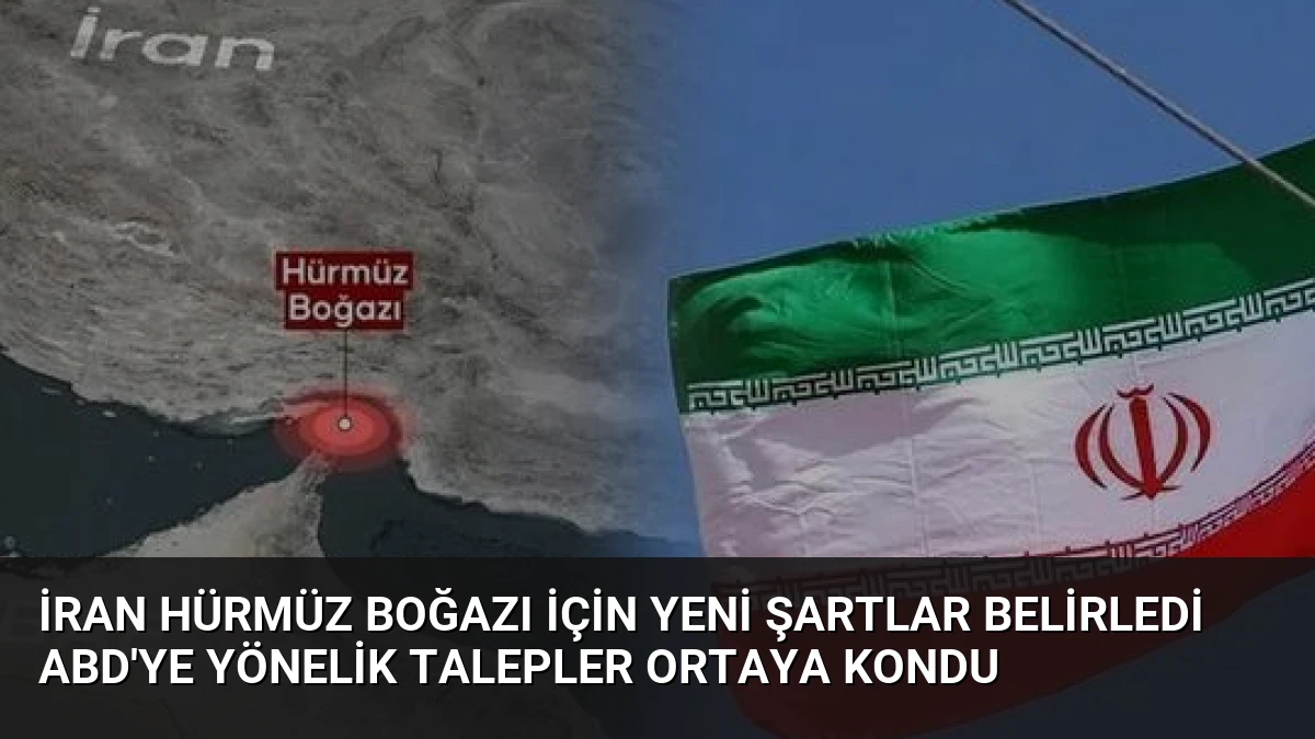 İran Hürmüz Boğazı İçin Yeni Şartlar Belirledi ABD’ye Yönelik Talepler Ortaya Kondu