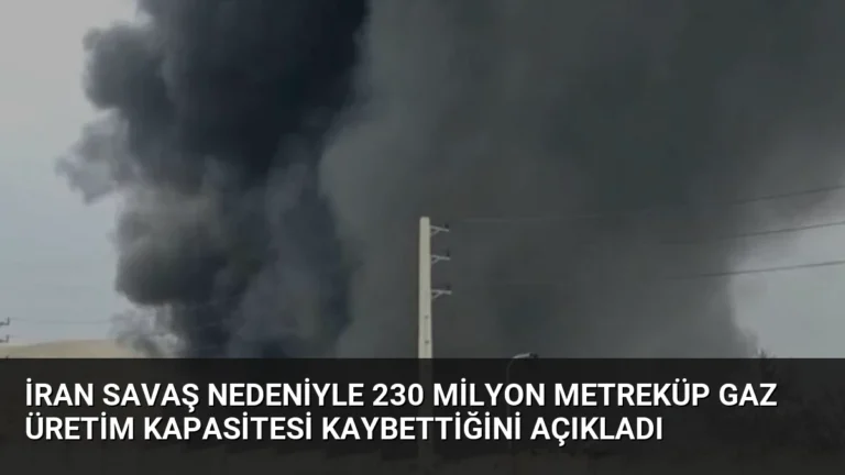 İran Savaş Nedeniyle 230 Milyon Metreküp Gaz Üretim Kapasitesi Kaybettiğini Açıkladı