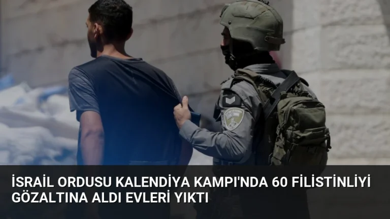 İsrail Ordusu Kalendiya Kampı’nda 60 Filistinliyi Gözaltına Aldı Evleri Yıktı