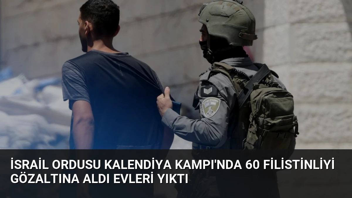 İsrail Ordusu Kalendiya Kampı’nda 60 Filistinliyi Gözaltına Aldı Evleri Yıktı